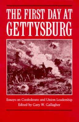 The First Day at Gettysburg Essays on Confederate and Union Leadership