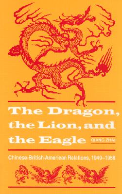 The Dragon, the Lion, and the Eagle: Chinese-British-American Relations, 1949-1958 (American Diplomatic History)