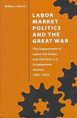 Labor Market Politics and the Great War: The Department of Labor, the States, and the First U.S. Employment Service