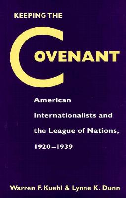 Keeping the Covenant: American Internationalists and the League of Nations, 1920-1939 (American Diplomatic History)