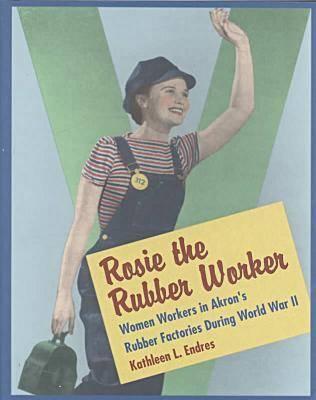 Rosie the Rubber Worker: Women Workers in Akron's Rubber Factories during World War II