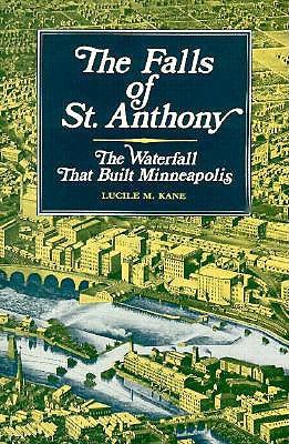 FALLS OF ST. ANTHONY: THE WATERFALL THAT BUILT MINNEAPOLIS