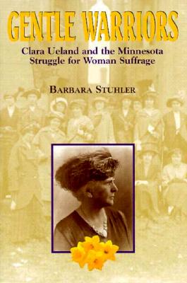 Image for Gentle Warriors: Clara Ueland and the Minnesota Struggle for Woman Suffrage Gentle Warriors: Clara Ueland and the Minnesota Struggle for Woman Suffrage