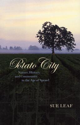 Potato City Nature, History, And Community In The Age Of Sprawl