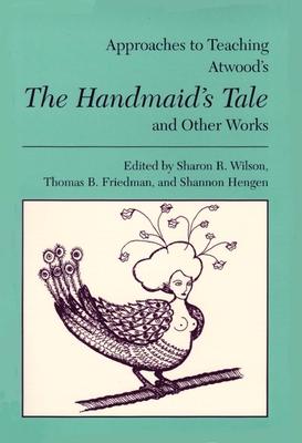 Approaches to Teaching Atwood's The Handmaid's Tale and Other Works (Approaches to Teaching World Literature)