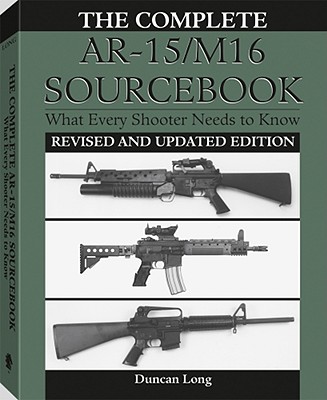 Complete AR-15/M16 Sourcebook: What Every Shooter Needs to Know