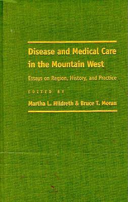 Disease and Medical Care in the Mountain West : Essays on Region, History, and Practice