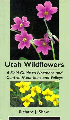 Utah Wildflowers: A Field Guide To Northern And Central Mountains And Valleys