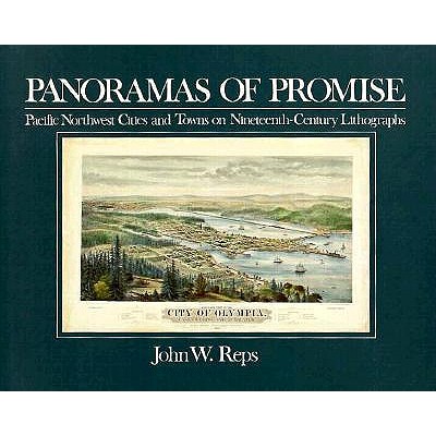 Panoramas of Promise: Pacific Northwest Cities and Towns on Nineteenth-Century Lithographs (Sherman & Mabel Smith Pettyjohn Lectures in Pacific Northwest History)