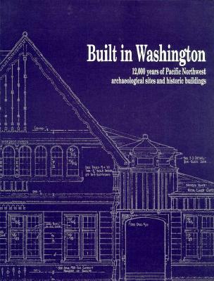 Image for Built in Washington: 12,000 Years of Pacific Northwest Archaeological Sites and Historic Buildings