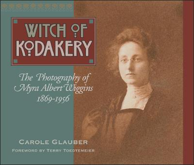 Witch of Kodakery: The Photography of Myra Albert Wiggins, 1869-1956