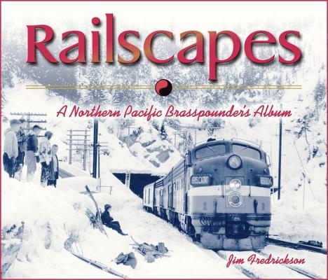 Railscapes: A Northern Pacific Brasspounder's Album