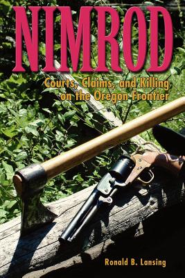 NIMROD: COURTS, CLAIMS AND KILLING ON THE OREGON FRONTIER