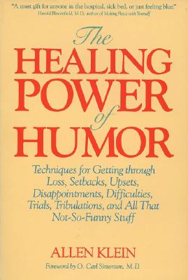 THE HEALING POWER OF HUMOR Techniques for Getting through Loss, Setbacks, Upsets, Disappointments, Difficulties, Trials, Tribulations, and all That Not-So-Funny Stuff