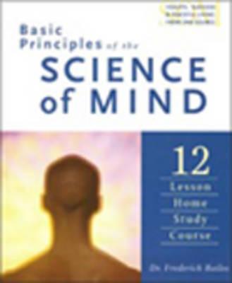 Image for Basic Principles of the Science of Mind: Twelve Lesson Home Study Course Basic Principles of the Science of Mind: Twelve Lesson Home Study Course