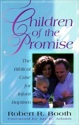 Image for Children of the Promise: The Biblical Case for Infant Baptism Children of the Promise: The Biblical Case for Infant Baptism
