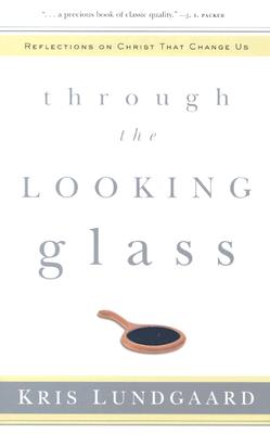 Image for Through the Looking Glass: Reflections on Christ That Change Us Through the Looking Glass: Reflections on Christ That Change Us