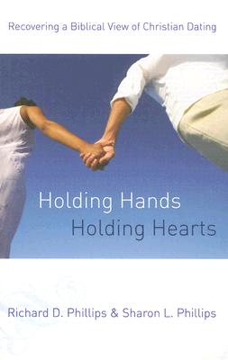 Holding Hands, Holding Hearts: Recovering a Biblical View of Christian Dating [Paperback] Sharon L. Phillips and Richard D. Phillips