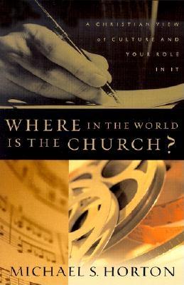Where in the World Is the Church: A Christian View of Culture and Your Role in It