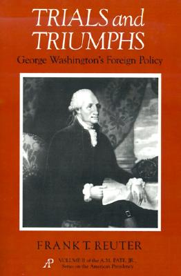 Trials and Triumphs: George Washington's Foreign Policy (Volume 2) (A. M. Pate, Jr. Series on the American Presidency)