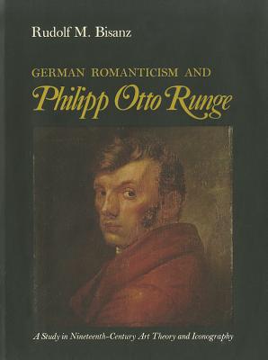 German Romanticism and Philipp Otto Runge: A Study in Nineteenth-Century Art Theory and Iconography
