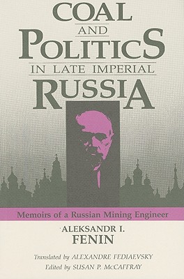 Coal and Politics in Late Imperial Russia: Memoirs of a Russian Mining Engineer (NIU Series in Slavic, East European, and Eurasian Studies)