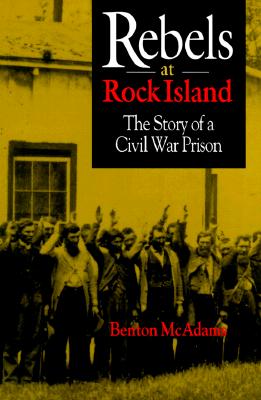 Rebels at Rock Island: The Story of a Civil War Prison