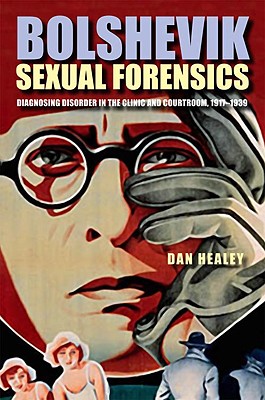Bolshevik Sexual Forensics: Diagnosing Disorder in the Clinic and Courtroom, 19171939 (NIU Series in Slavic, East European, and Eurasian Studies)