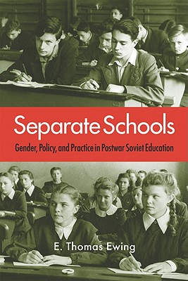 Separate Schools: Gender, Policy, and Practice in Postwar Soviet Education (NIU Series in Slavic, East European, and Eurasian Studies)
