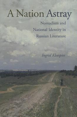 A Nation Astray: Nomadism and National Identity in Russian Literature (NIU Series in Slavic, East European, and Eurasian Studies)