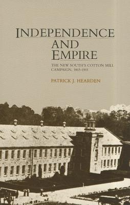 Independence and Empire: The New South's Cotton Mill Campaign, 18651901
