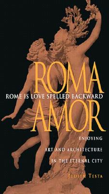 Rome Is Love Spelled Backward: Enjoying Art and Architecture in the Eternal City