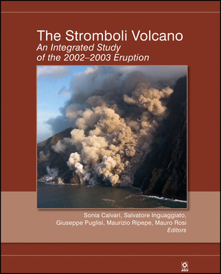 The Stromboli Volcano: An Integrated Study of the 2002 - 2003 Eruption [Geophysical Monograph Series 182]