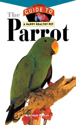 Image for The Parrot: An Owner's Guide to a Happy Healthy Pet The Parrot: An Owner's Guide to a Happy Healthy Pet