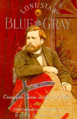 Lone Star Blue and Gray: Essays on Texas in the Civil War (Fred H. and Ella Mae Moore Texas History Reprint Series, No 17)