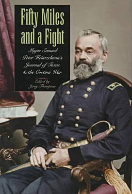 Fifty Miles and a Fight Major Samuel Peter Heintzelman's Journal of Texas and the Cortina War