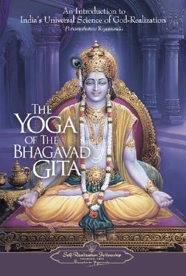 YOGA OF THE BHAGAVAD GITA, THE AN INTRODUCTION TO INDIA'S UNIVERSAL SCIENCE OF GOD REALIZATION