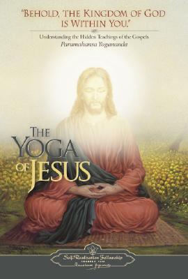 The Yoga Of Jesus - Understanding the Hidden Teachings of the Gospels (Self-Realization Fellowship)