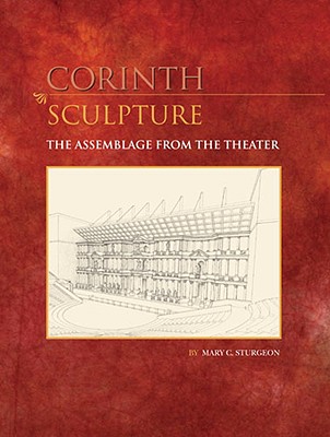CORINTH. VOLUME IX, PART III: SCULPTURE The Assemblage from the Theater