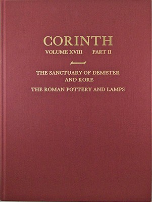 The Sanctuary of Demeter and Kore: The Roman Pottery and Lamps (Corinth)