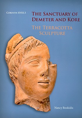 CORINTH: THE SANCTUARY OF DEMETER AND KORE The Terracotta Sculpture