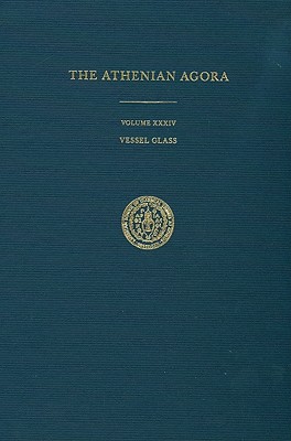 THE ATHENIAN AGORA: VESSEL GLASS Volume XXXIV