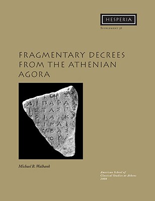 Fragmentary Decrees from the Athenian Agora (Hesperia Supplement)