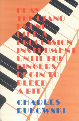Play the Piano Drunk like a Percussion Instrument Until the Fingers Begin to Bleed a Bit
