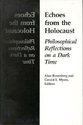 Echoes From The Holocaust: Philosophical Reflections on a Dark Time