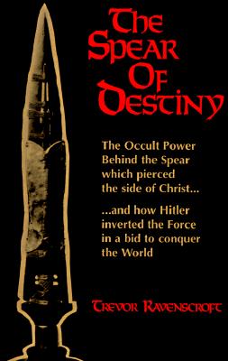 The Spear of Destiny: The Occult Power Behind the Spear which pierced the side of Christ