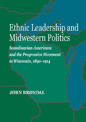 Ethnic Leadership and Midwestern Politics: Scandinavian Americans and the Progressive Movement in Wisconsin, 1890-1914 (Norwegian-American Historical Association)