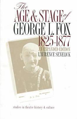 The Age and Stage of George L. Fox, 1825-1877: 1825-1877 (Studies Theatre Hist & Culture)