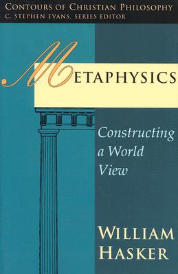 Metaphysics: Constructing a World View (Contours of Christian Philosophy)