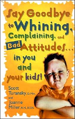 Say Goodbye to Whining, Complaining, and Bad Attitudes. in You and Your Kids [Paperback] Turansky, Scott and Miller, Joanne